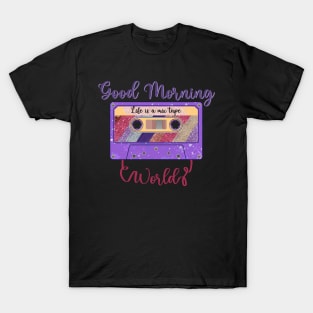 Good Morning World, Life is a Mixtape T-Shirt